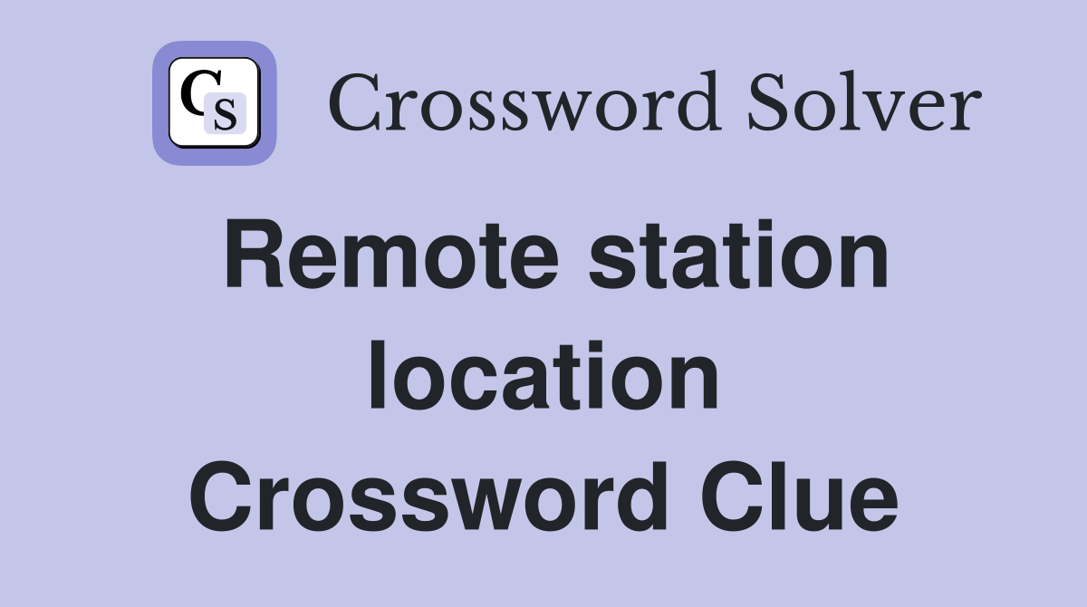 Remote station location Crossword Clue