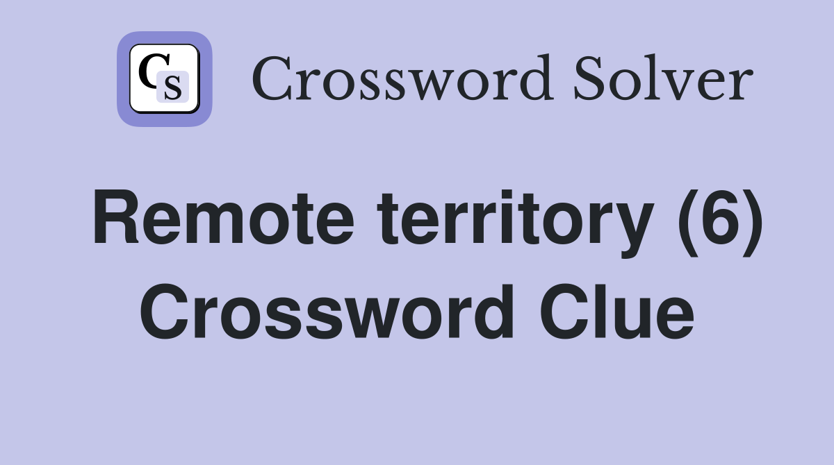 Remote territory (6) Crossword Clue