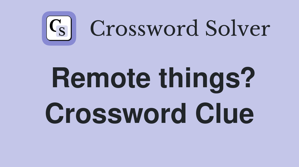Remote things? Crossword Clue