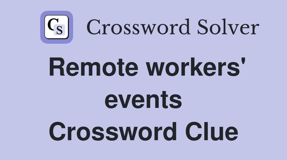 Remote workers' events Crossword Clue