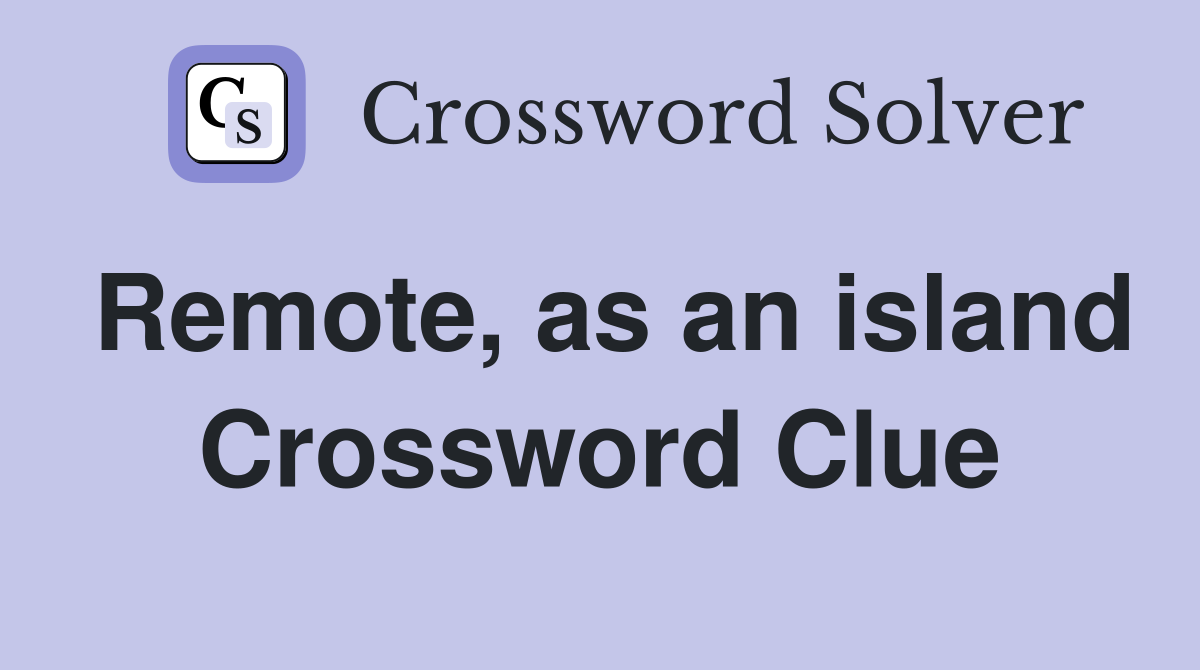Remote, as an island Crossword Clue