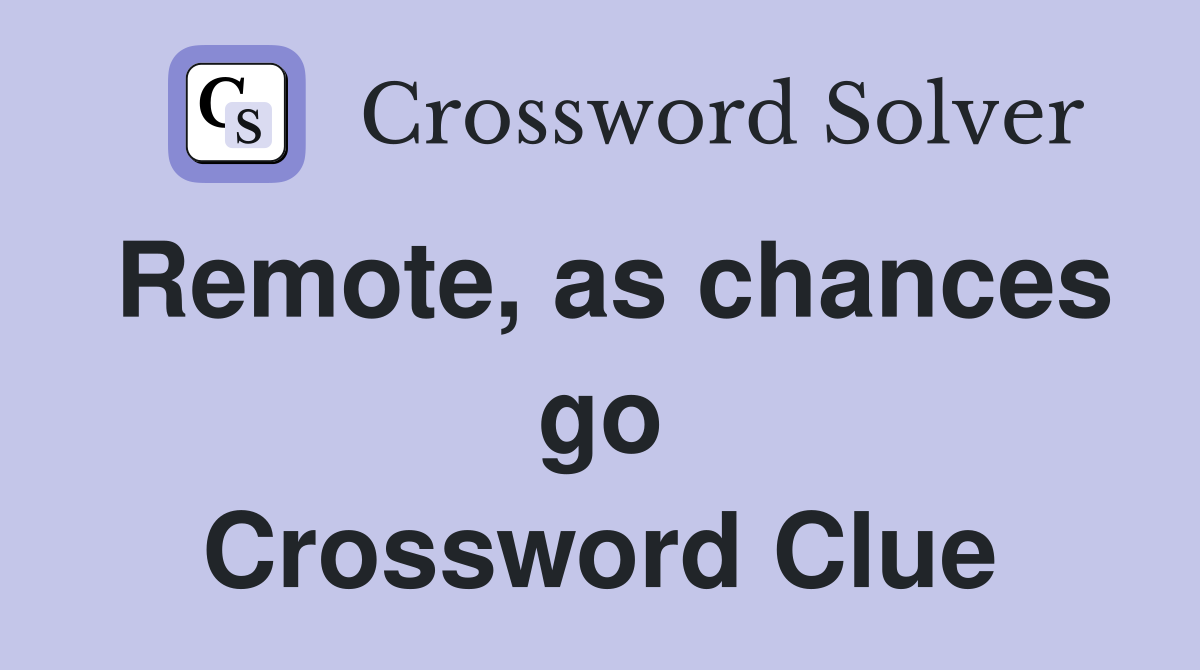 Remote, as chances go Crossword Clue