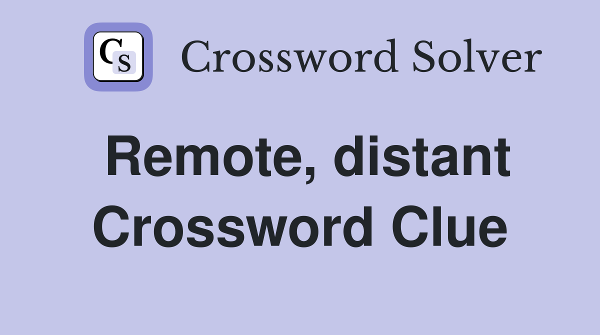 Remote, distant Crossword Clue