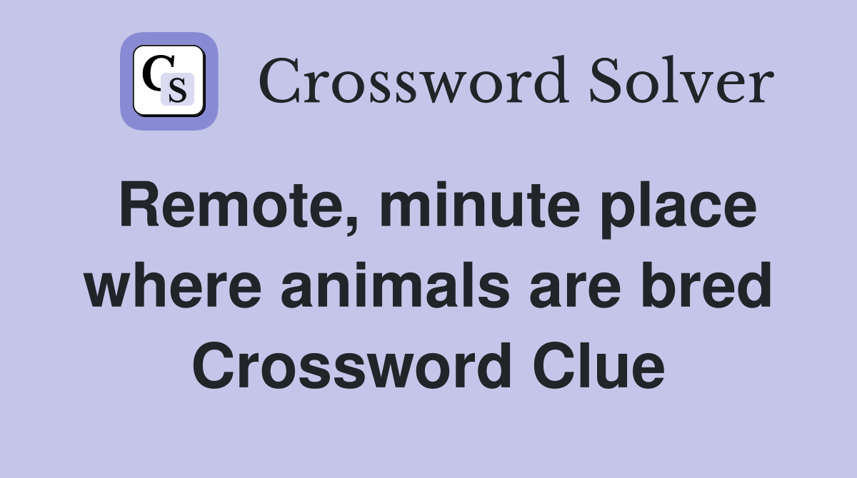 Remote, minute place where animals are bred Crossword Clue