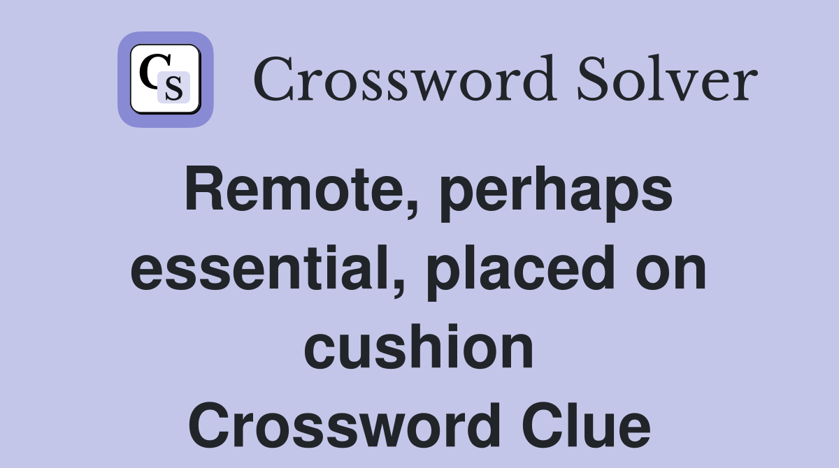 Remote, perhaps essential, placed on cushion Crossword Clue