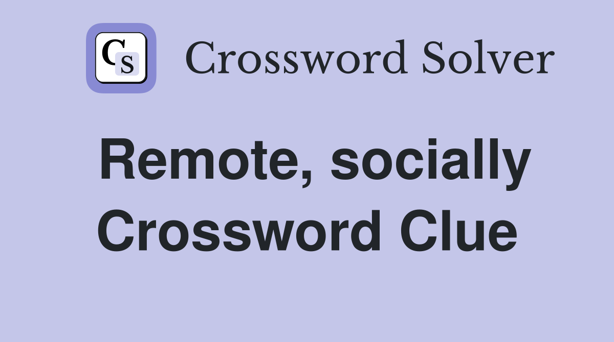 Remote, socially Crossword Clue
