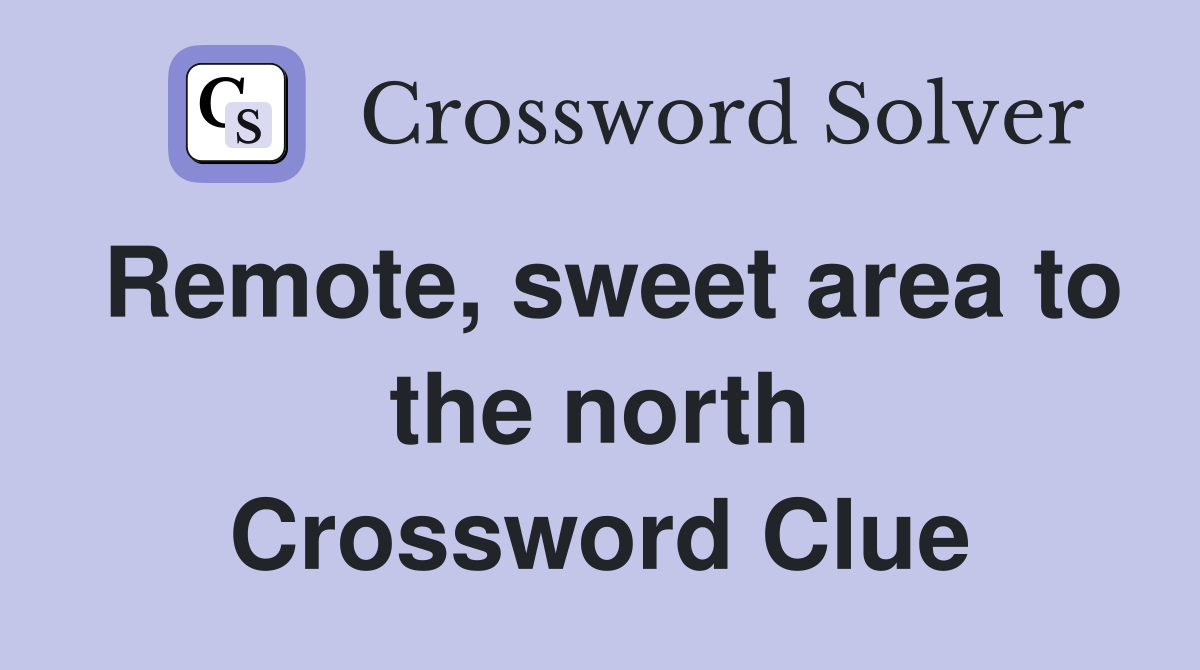 Remote, sweet area to the north Crossword Clue