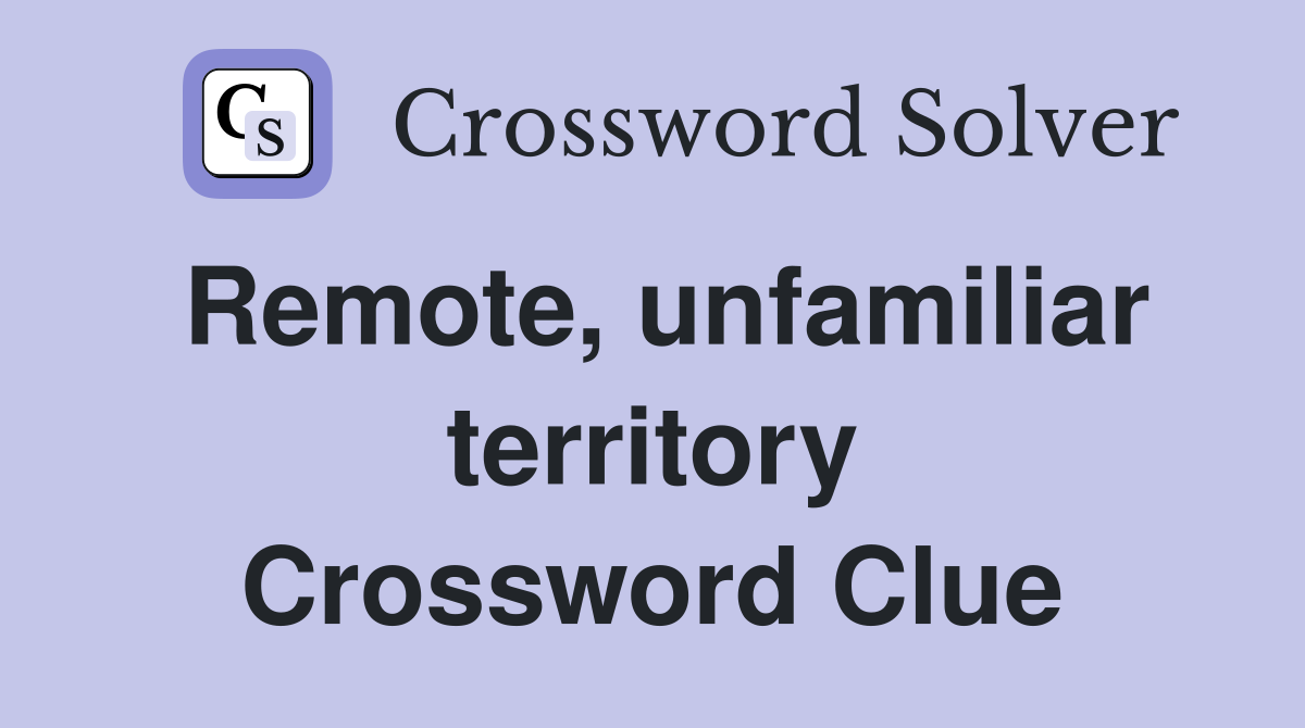 Remote, unfamiliar territory Crossword Clue