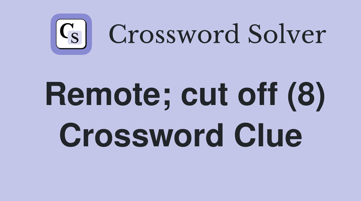 Remote; cut off (8) Crossword Clue