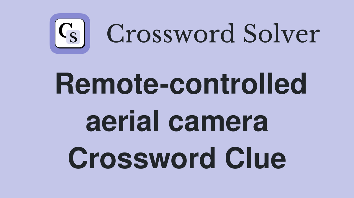 Remote-controlled aerial camera Crossword Clue