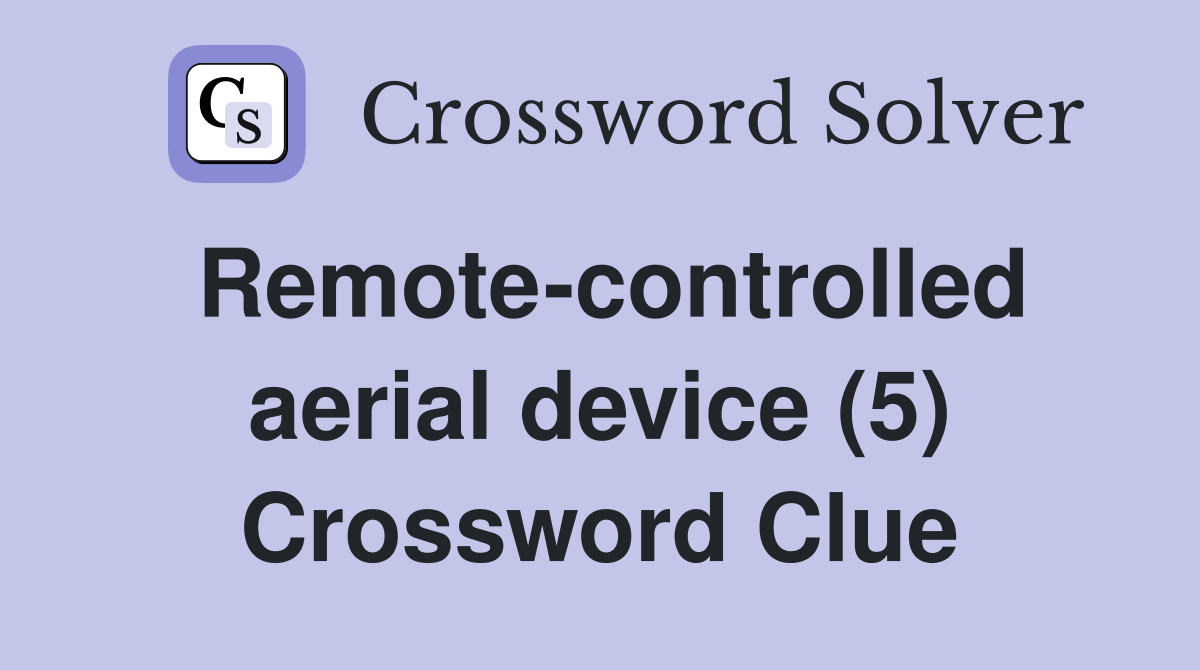 Remote-controlled aerial device (5) Crossword Clue