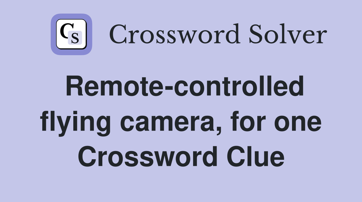Remote-controlled flying camera, for one Crossword Clue