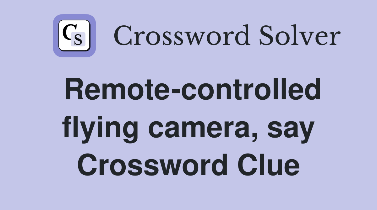 Remote-controlled flying camera, say Crossword Clue