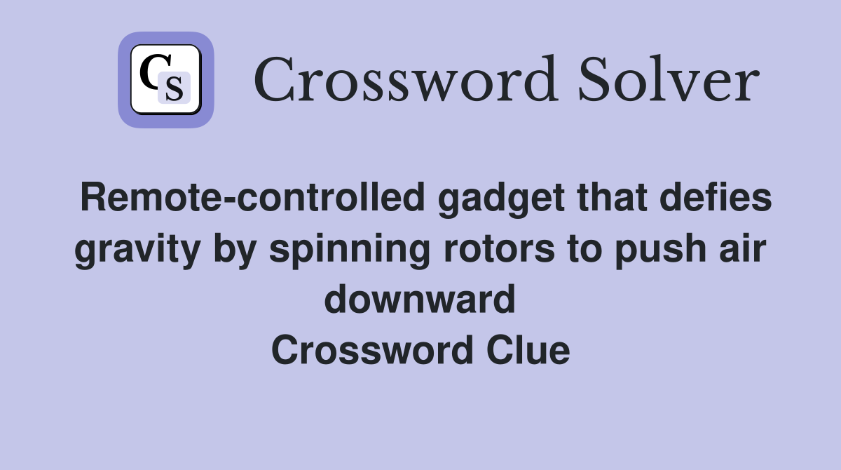 Remote-controlled gadget that defies gravity by spinning rotors to push air downward Crossword Clue