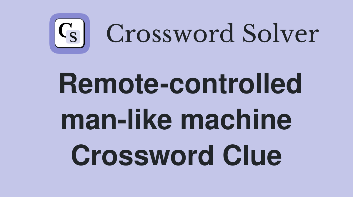 Remote-controlled man-like machine Crossword Clue
