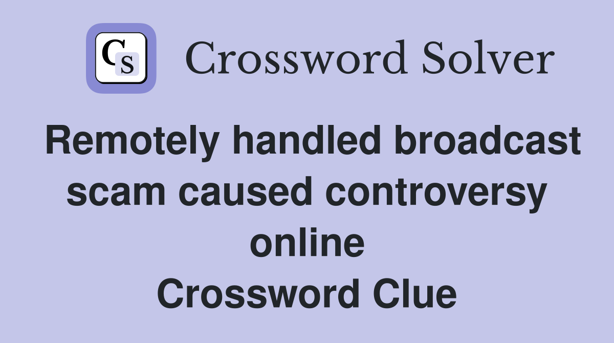 Remotely handled broadcast scam caused controversy online Crossword Clue