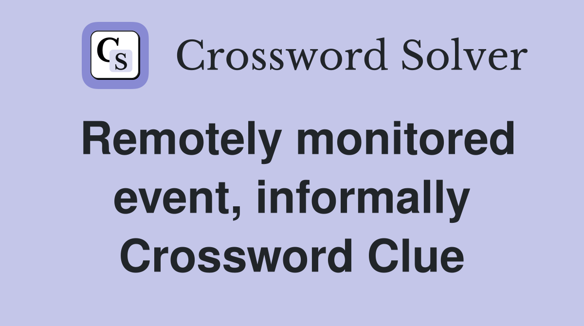 Remotely monitored event, informally Crossword Clue
