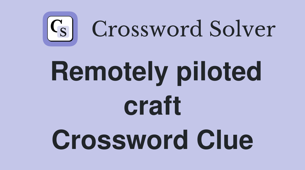 Remotely piloted craft Crossword Clue