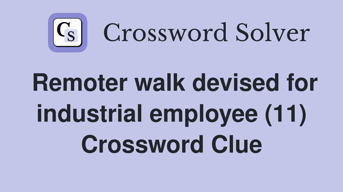 Remoter walk devised for industrial employee (11) Crossword Clue