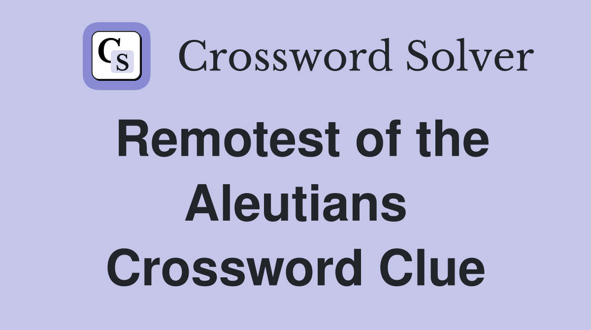 Remotest of the Aleutians Crossword Clue