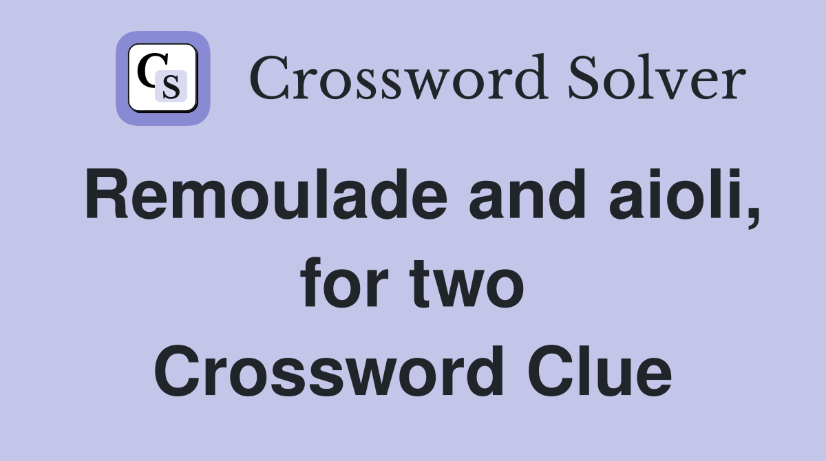 Remoulade and aioli, for two Crossword Clue
