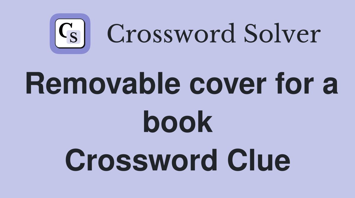 Removable cover for a book Crossword Clue