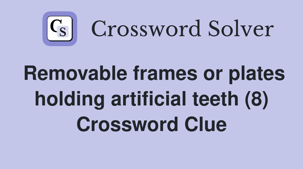 Removable frames or plates holding artificial teeth (8) Crossword Clue