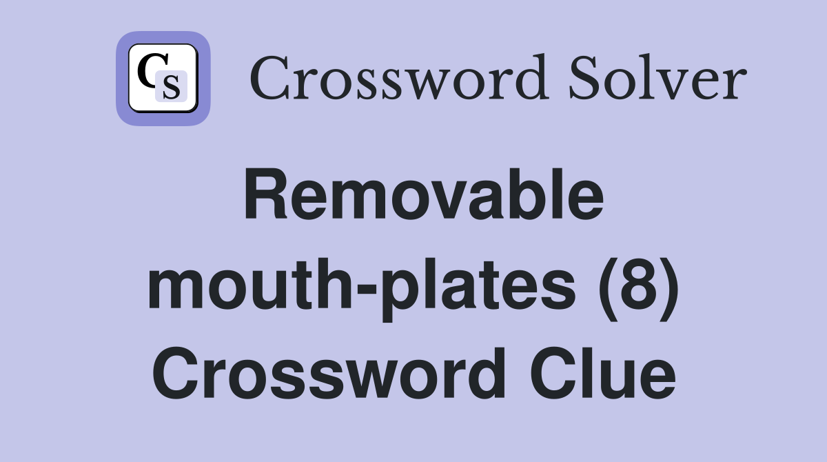 Removable mouth-plates (8) Crossword Clue