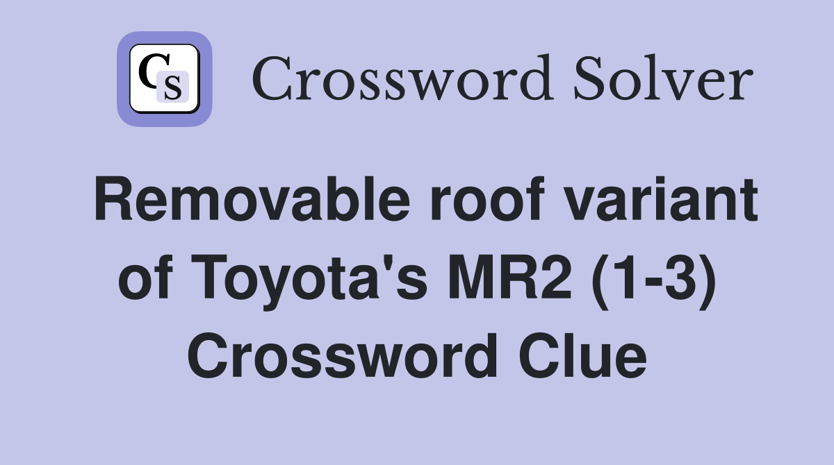 Removable roof variant of Toyota's MR2 (1-3) Crossword Clue