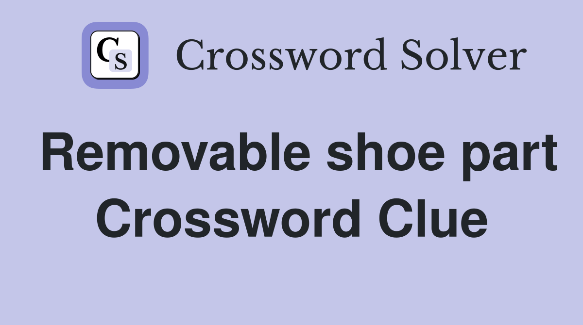 Removable shoe part Crossword Clue