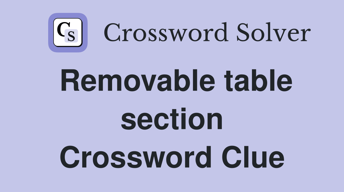 Removable table section Crossword Clue