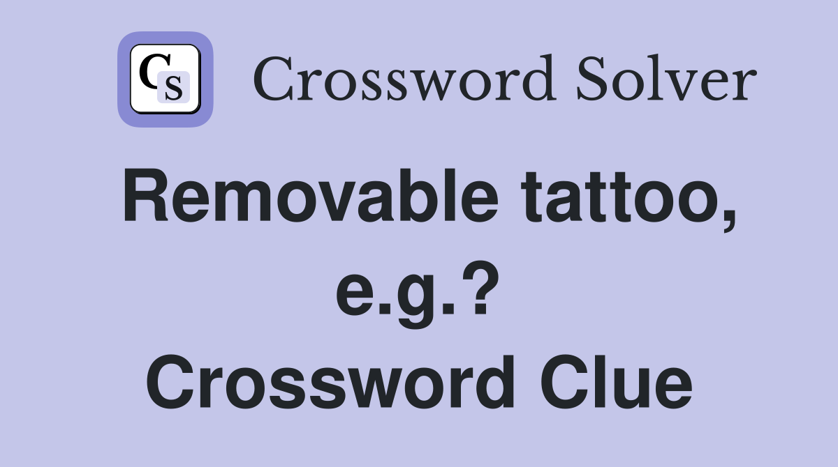 Removable tattoo, e.g.? Crossword Clue