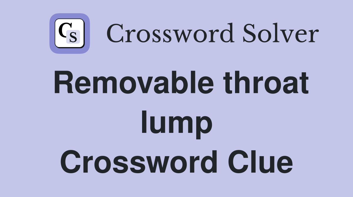 Removable throat lump Crossword Clue