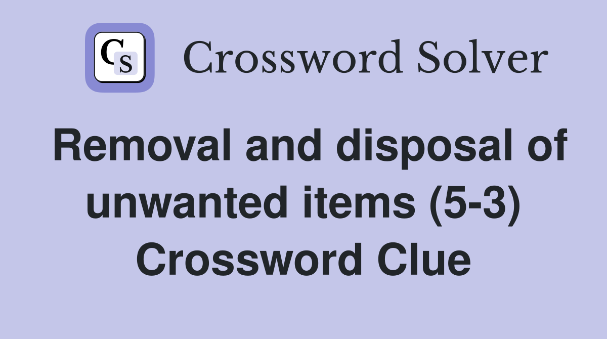 Removal and disposal of unwanted items (5-3) Crossword Clue