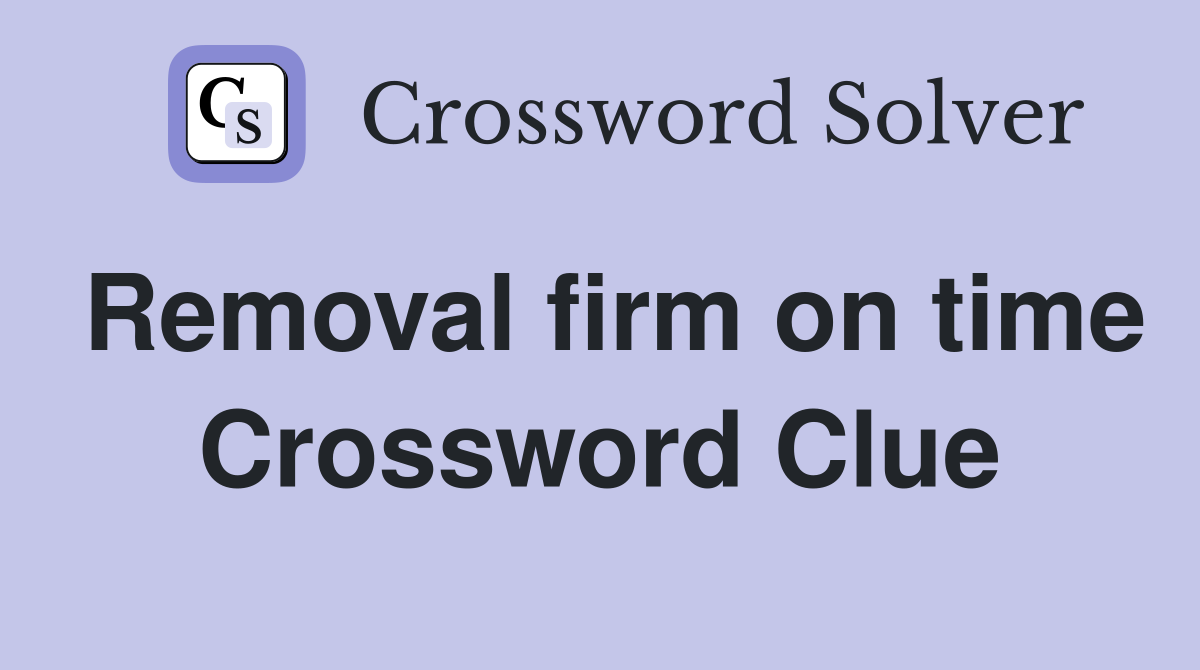 Removal firm on time Crossword Clue
