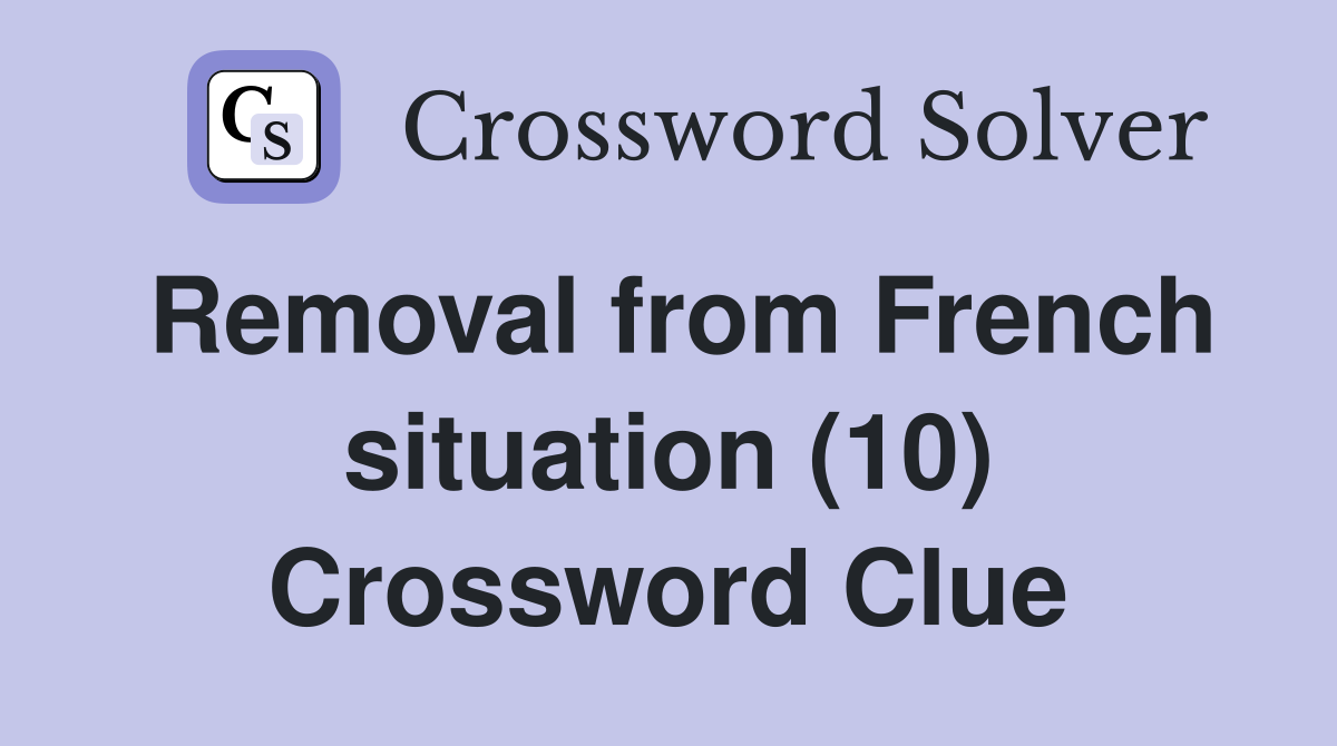Removal from French situation (10) Crossword Clue