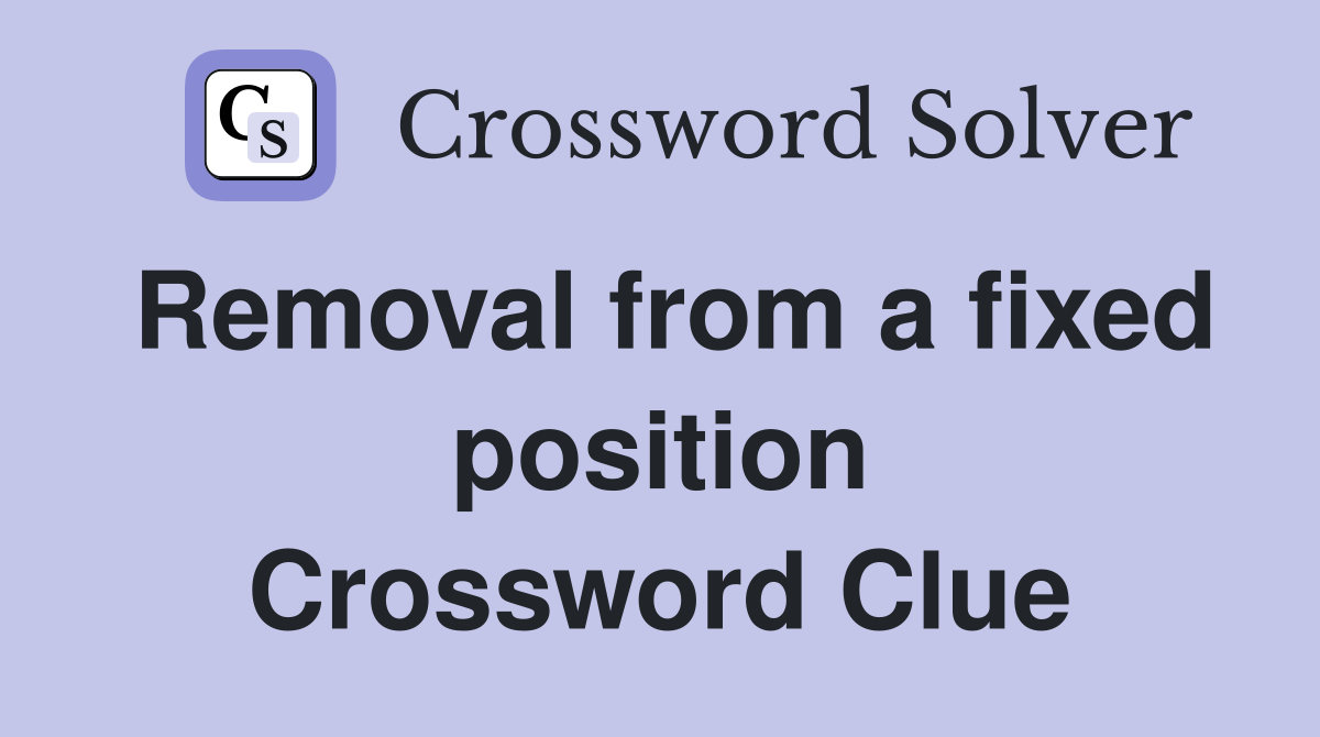 Removal from a fixed position Crossword Clue