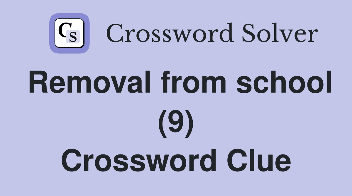 Removal from school (9) Crossword Clue