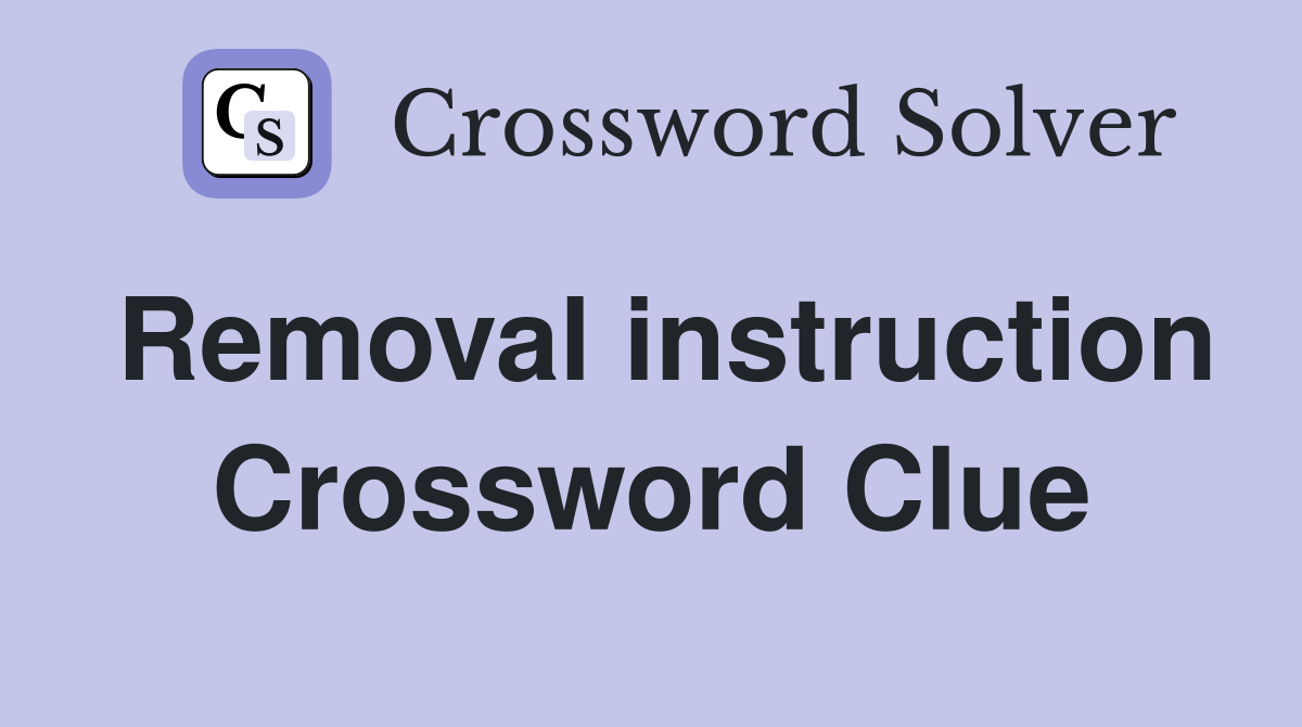 Removal instruction Crossword Clue