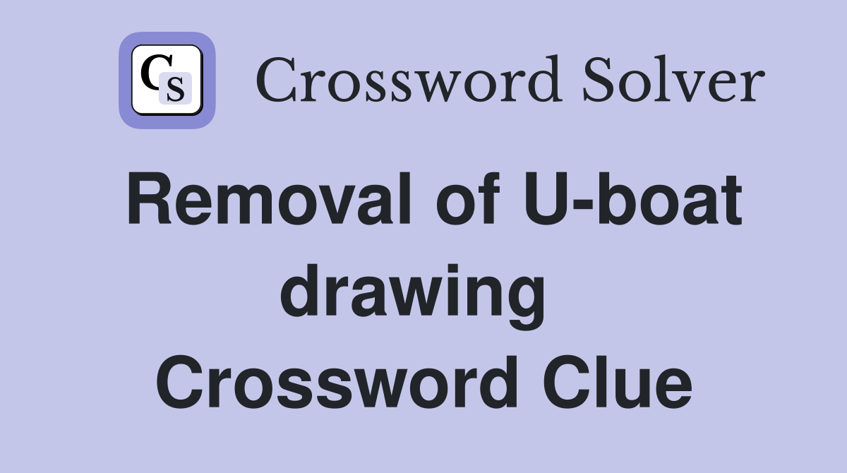 Removal of U-boat drawing  Crossword Clue