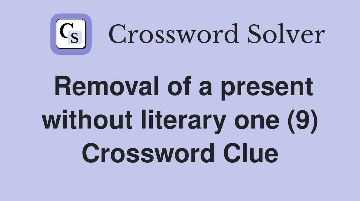 Removal of a present without literary one (9) Crossword Clue