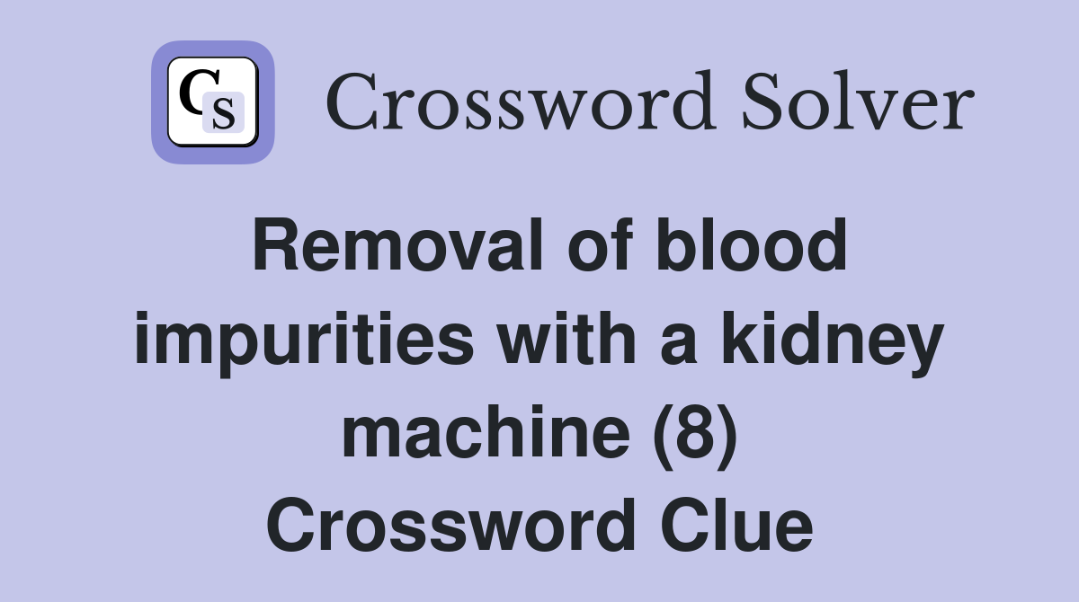 Removal of blood impurities with a kidney machine (8) Crossword Clue
