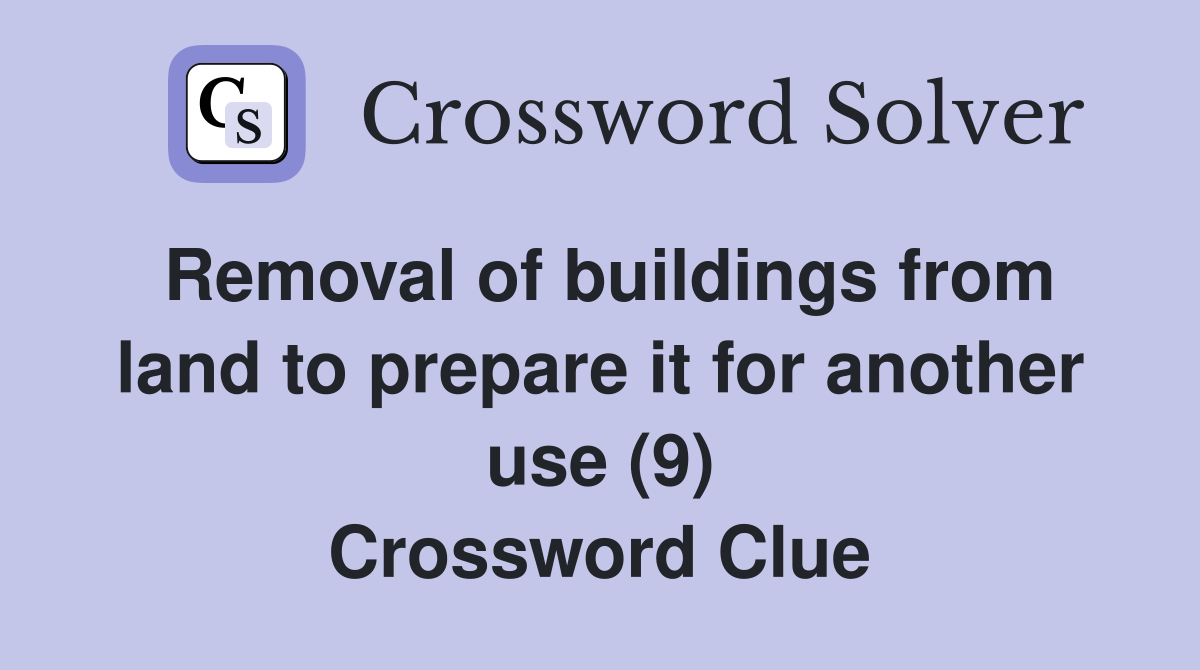 Removal of buildings from land to prepare it for another use (9) Crossword Clue