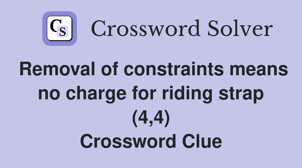Removal of constraints means no charge for riding strap (4,4) Crossword Clue
