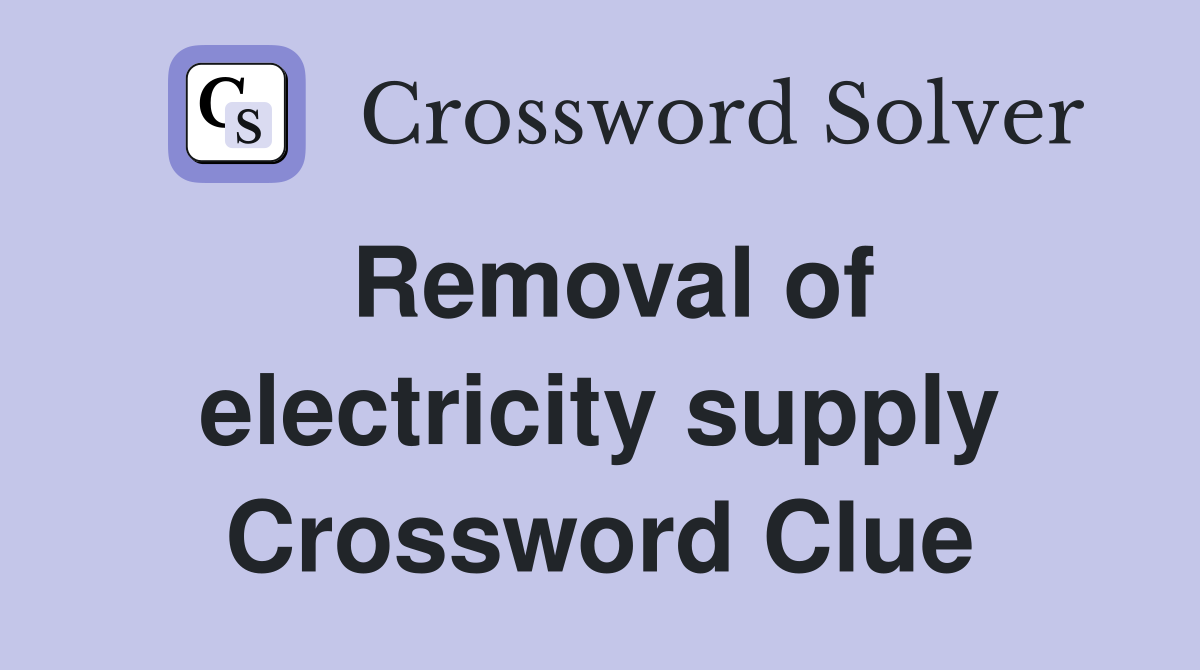 Removal of electricity supply Crossword Clue