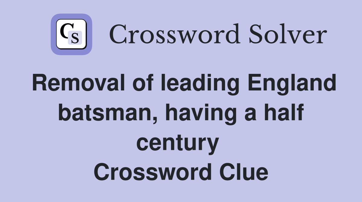 Removal of leading England batsman, having a half century  Crossword Clue