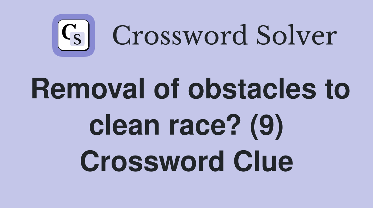 Removal of obstacles to clean race? (9) Crossword Clue