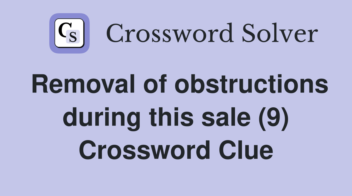 Removal of obstructions during this sale (9) Crossword Clue