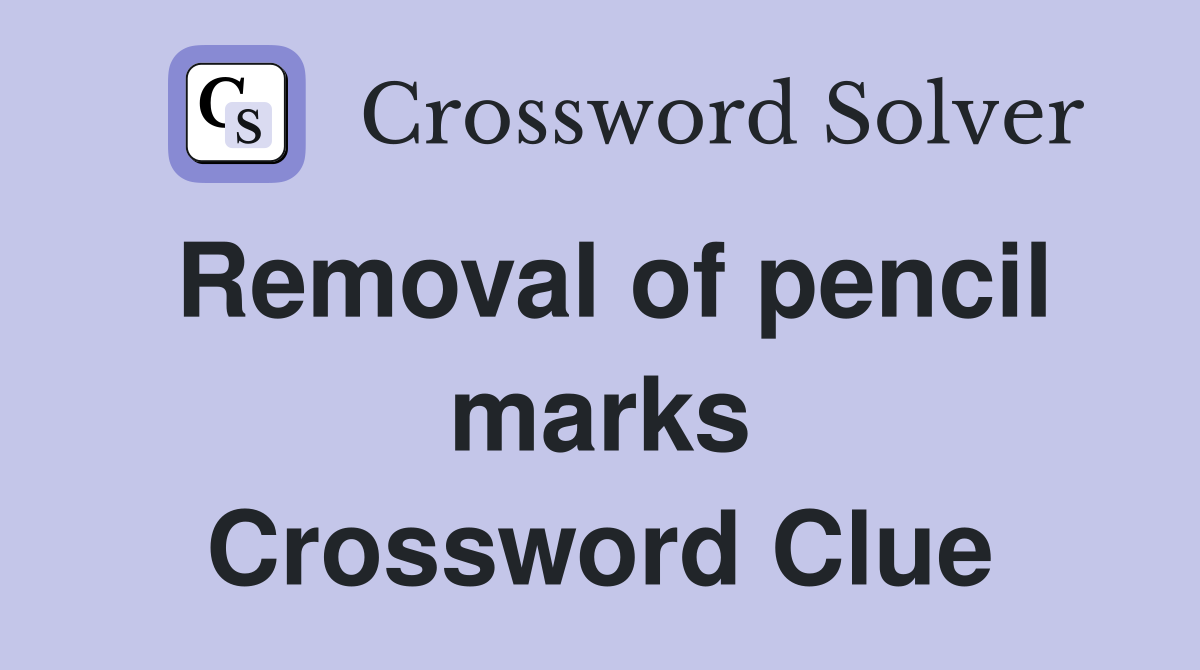 Removal of pencil marks Crossword Clue