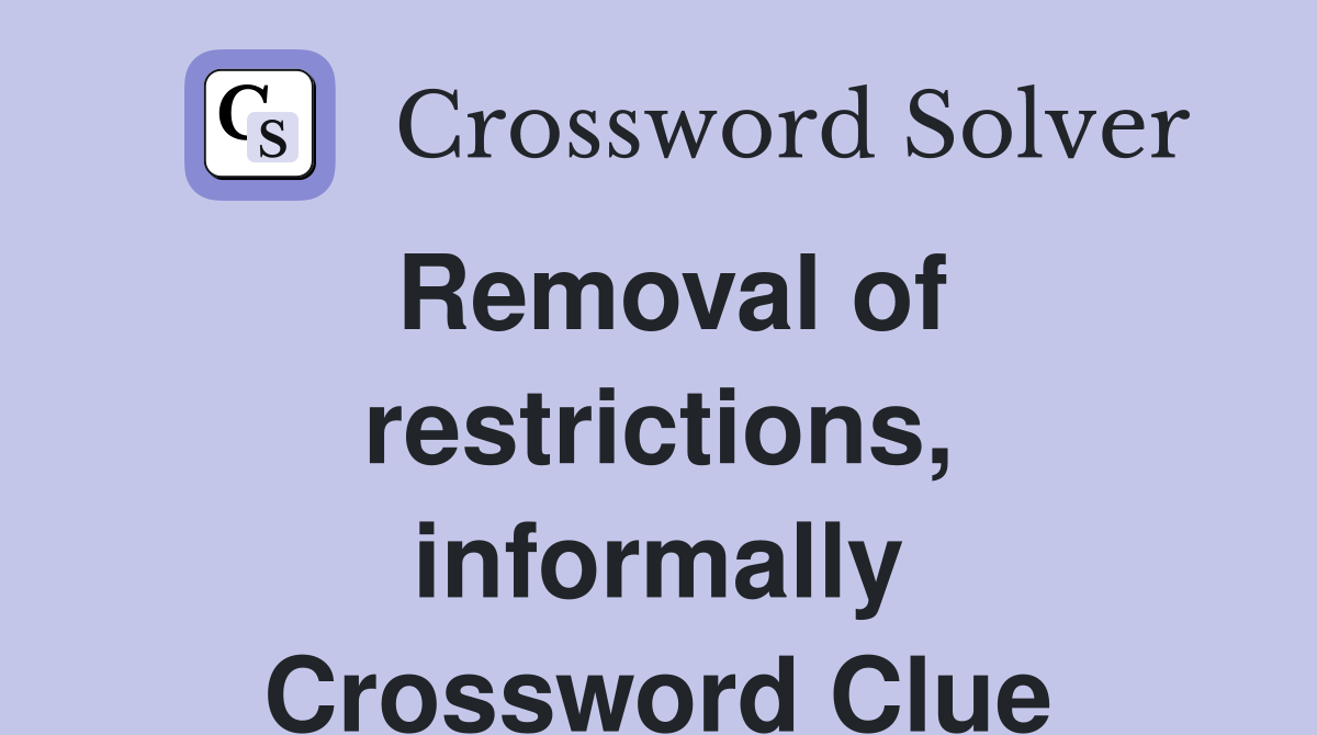 Removal of restrictions, informally Crossword Clue